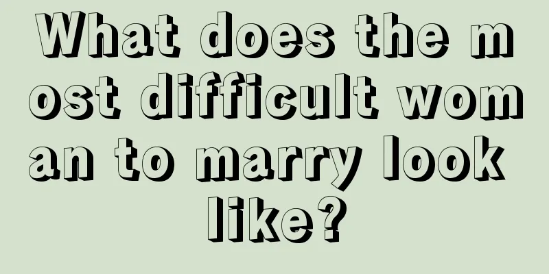 What does the most difficult woman to marry look like?