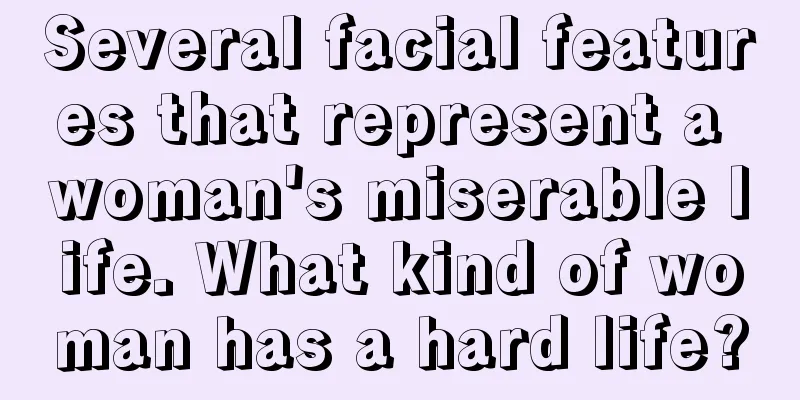 Several facial features that represent a woman's miserable life. What kind of woman has a hard life?