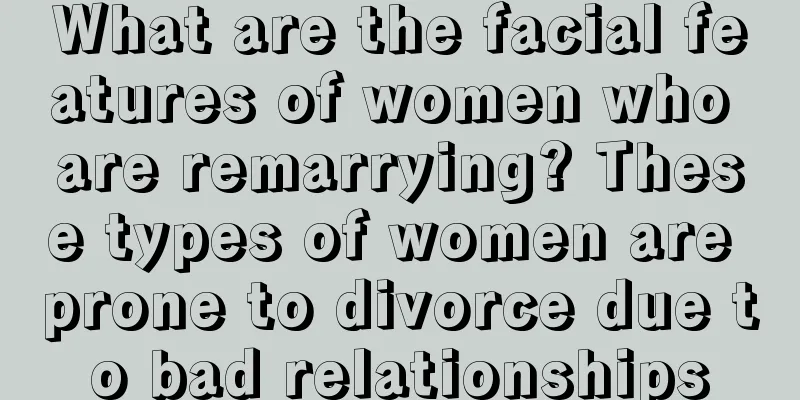 What are the facial features of women who are remarrying? These types of women are prone to divorce due to bad relationships