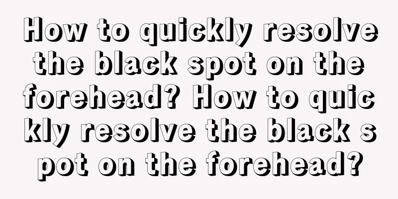 How to quickly resolve the black spot on the forehead? How to quickly resolve the black spot on the forehead?