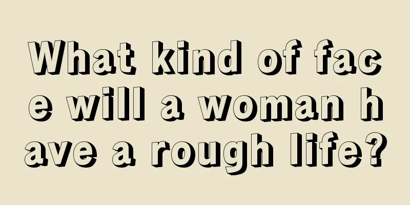 What kind of face will a woman have a rough life?