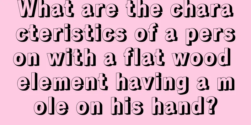 What are the characteristics of a person with a flat wood element having a mole on his hand?