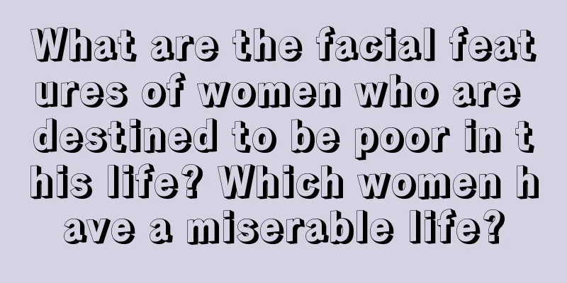What are the facial features of women who are destined to be poor in this life? Which women have a miserable life?