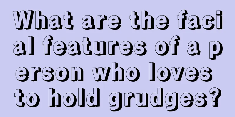 What are the facial features of a person who loves to hold grudges?