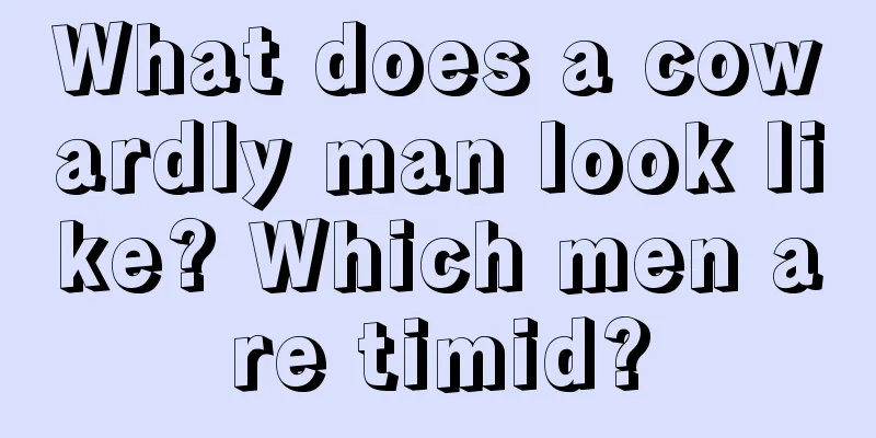 What does a cowardly man look like? Which men are timid?