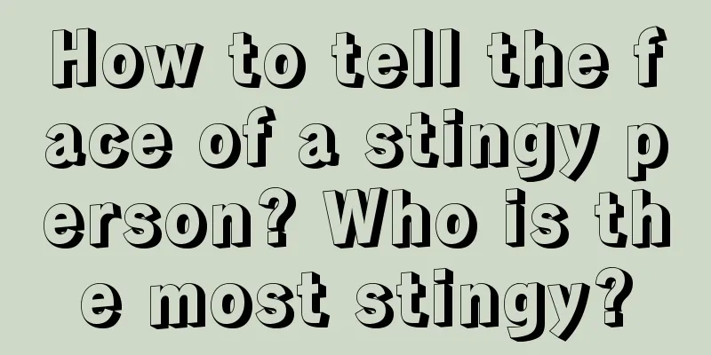 How to tell the face of a stingy person? Who is the most stingy?