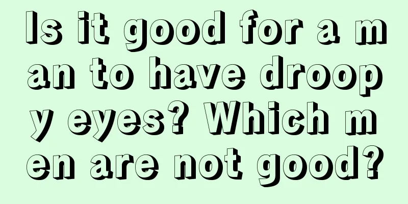 Is it good for a man to have droopy eyes? Which men are not good?