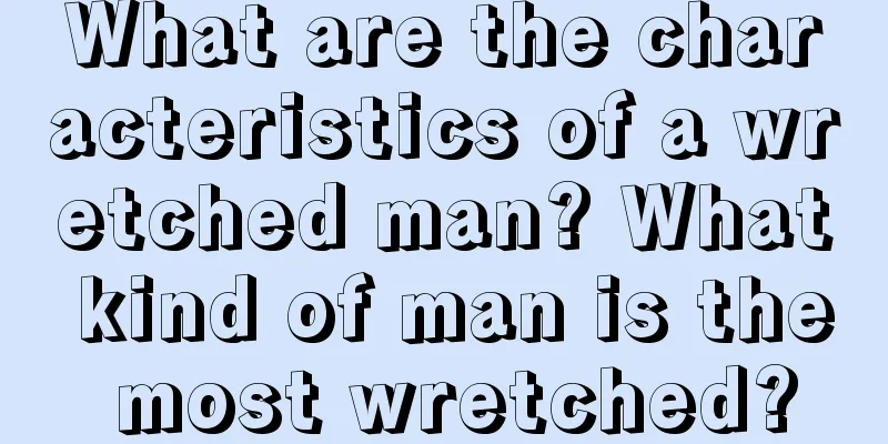 What are the characteristics of a wretched man? What kind of man is the most wretched?