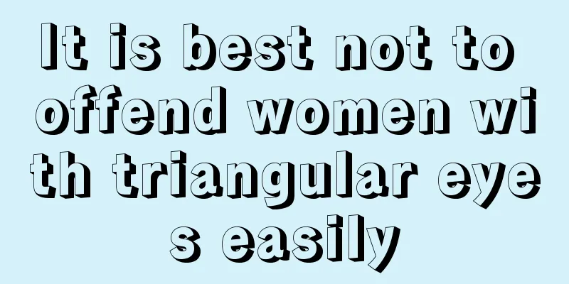 It is best not to offend women with triangular eyes easily