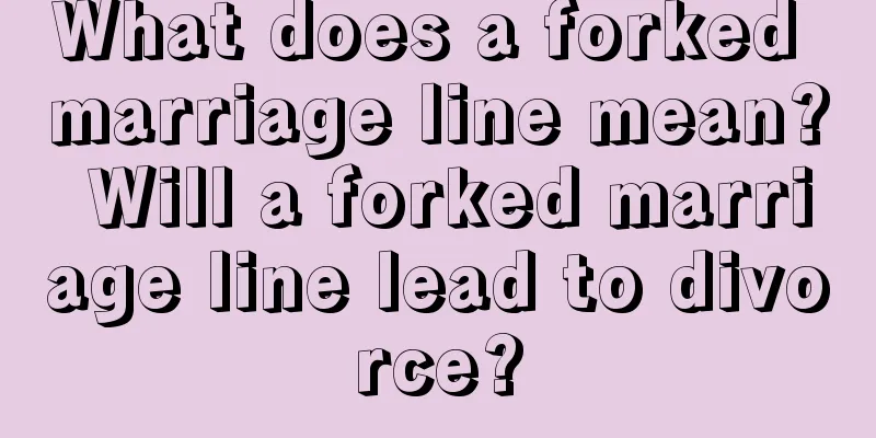 What does a forked marriage line mean? Will a forked marriage line lead to divorce?