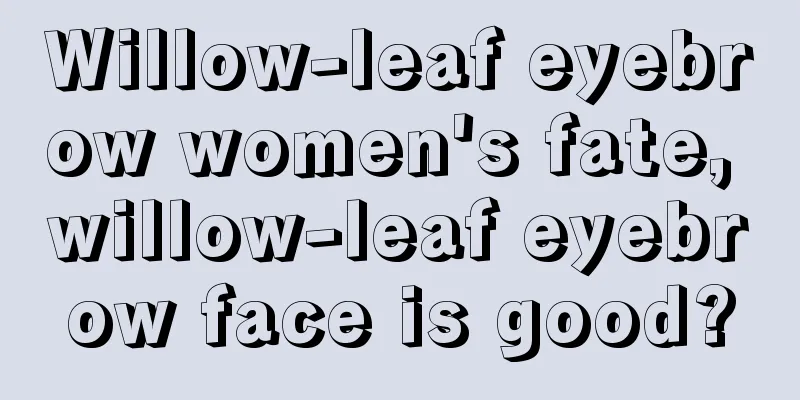 Willow-leaf eyebrow women's fate, willow-leaf eyebrow face is good?