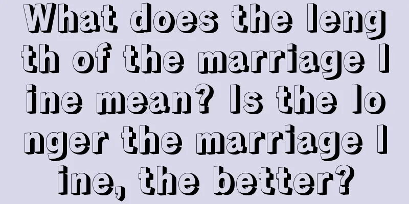 What does the length of the marriage line mean? Is the longer the marriage line, the better?