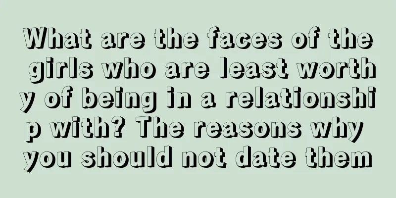 What are the faces of the girls who are least worthy of being in a relationship with? The reasons why you should not date them