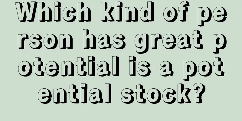 Which kind of person has great potential is a potential stock?