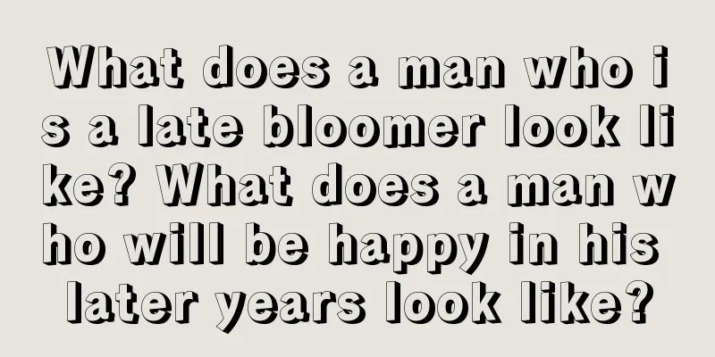 What does a man who is a late bloomer look like? What does a man who will be happy in his later years look like?