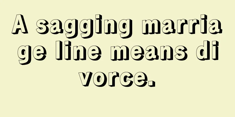 A sagging marriage line means divorce.