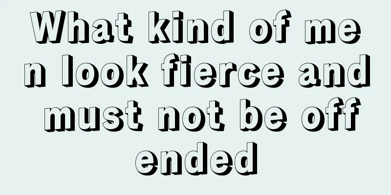 What kind of men look fierce and must not be offended