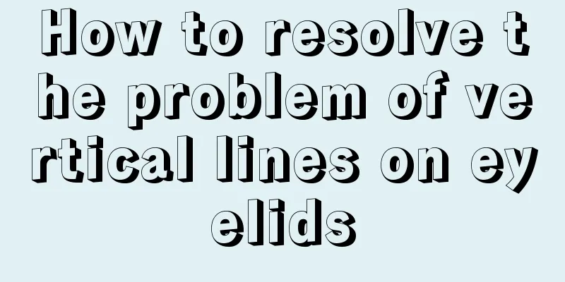 How to resolve the problem of vertical lines on eyelids