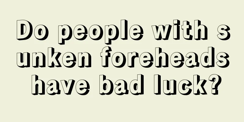 Do people with sunken foreheads have bad luck?