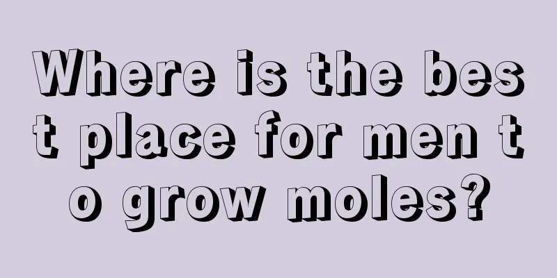 Where is the best place for men to grow moles?