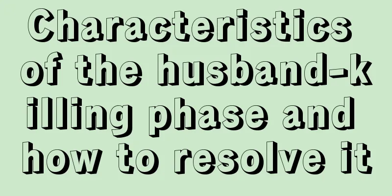 Characteristics of the husband-killing phase and how to resolve it