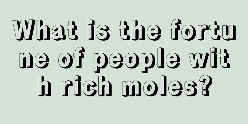 What is the fortune of people with rich moles?