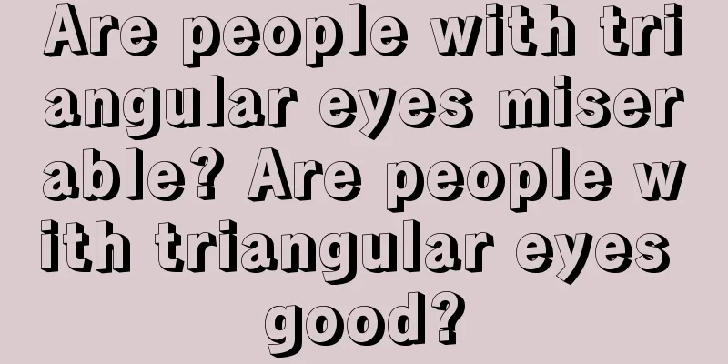 Are people with triangular eyes miserable? Are people with triangular eyes good?