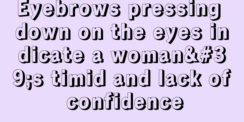 Eyebrows pressing down on the eyes indicate a woman's timid and lack of confidence