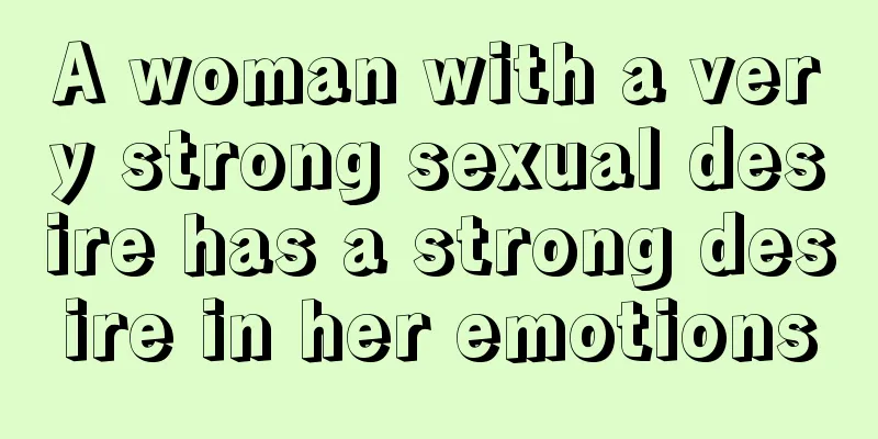 A woman with a very strong sexual desire has a strong desire in her emotions