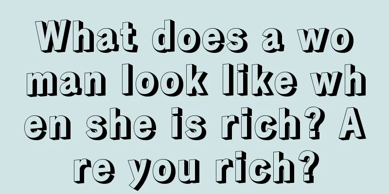 What does a woman look like when she is rich? Are you rich?