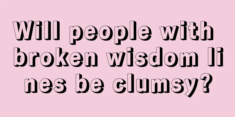 Will people with broken wisdom lines be clumsy?