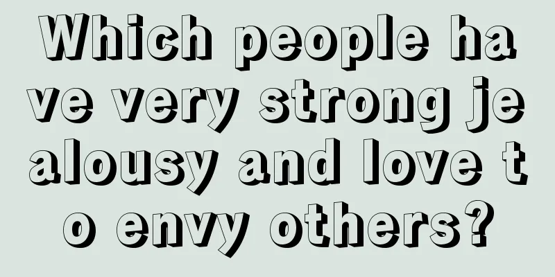 Which people have very strong jealousy and love to envy others?