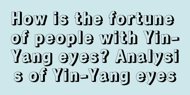How is the fortune of people with Yin-Yang eyes? Analysis of Yin-Yang eyes