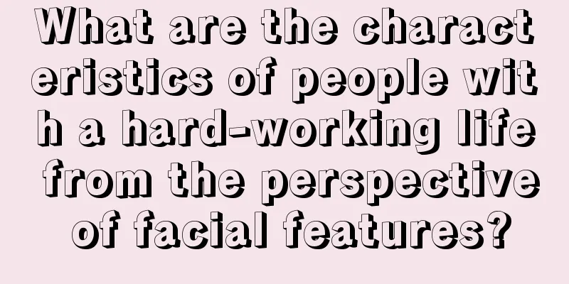 What are the characteristics of people with a hard-working life from the perspective of facial features?