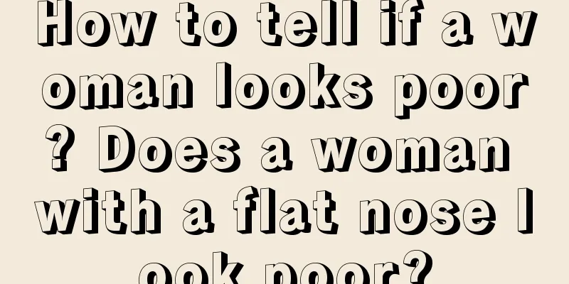 How to tell if a woman looks poor? Does a woman with a flat nose look poor?