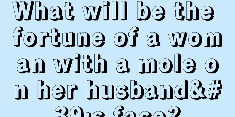 What will be the fortune of a woman with a mole on her husband's face?