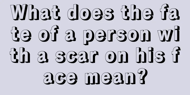 What does the fate of a person with a scar on his face mean?