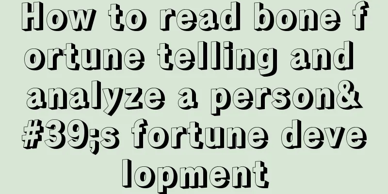 How to read bone fortune telling and analyze a person's fortune development