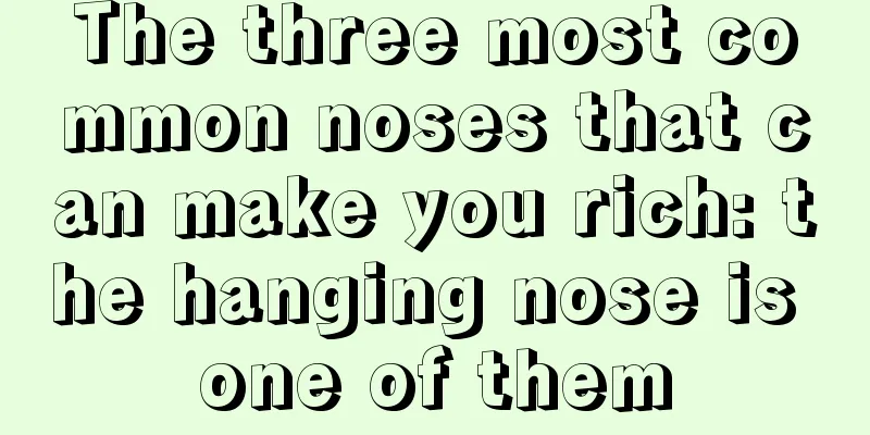 The three most common noses that can make you rich: the hanging nose is one of them