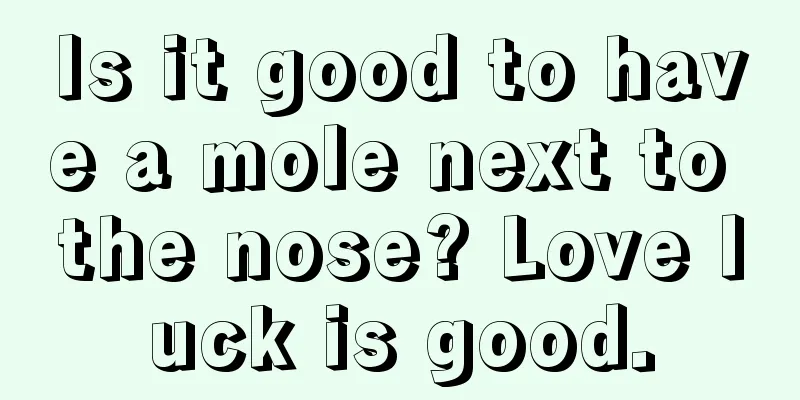 Is it good to have a mole next to the nose? Love luck is good.