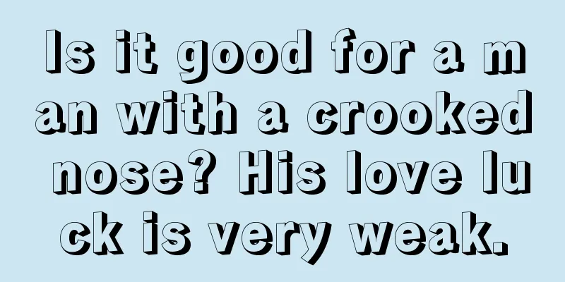 Is it good for a man with a crooked nose? His love luck is very weak.