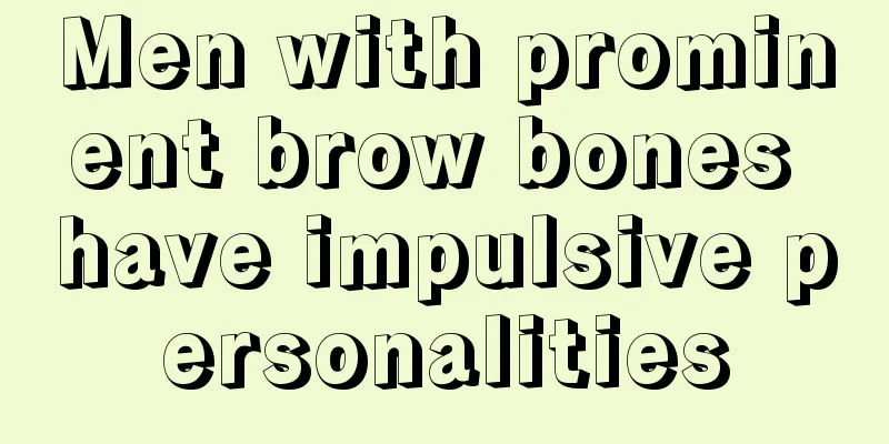 Men with prominent brow bones have impulsive personalities