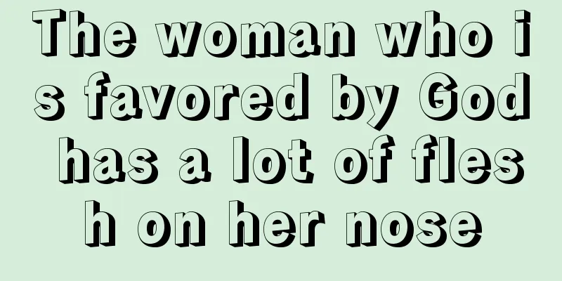 The woman who is favored by God has a lot of flesh on her nose