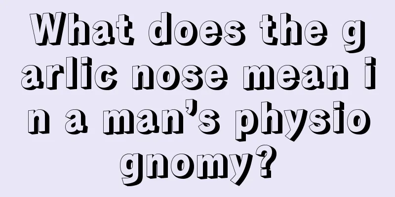 What does the garlic nose mean in a man’s physiognomy?