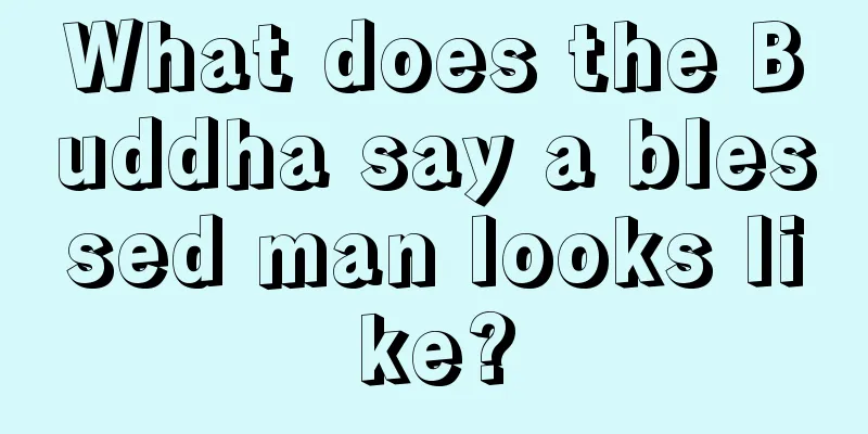What does the Buddha say a blessed man looks like?