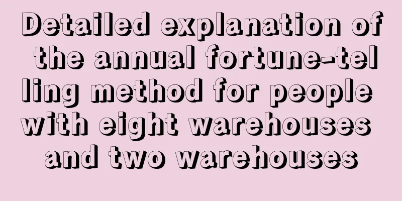 Detailed explanation of the annual fortune-telling method for people with eight warehouses and two warehouses