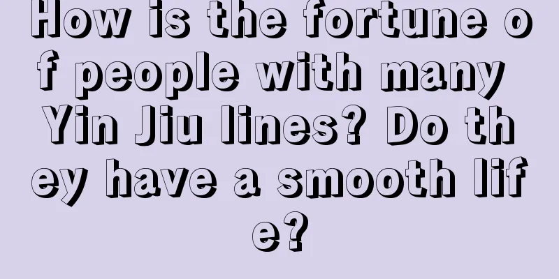How is the fortune of people with many Yin Jiu lines? Do they have a smooth life?