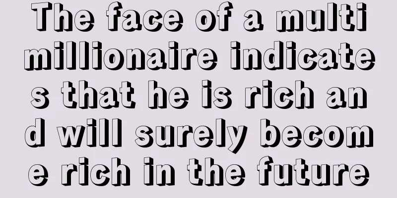 The face of a multimillionaire indicates that he is rich and will surely become rich in the future
