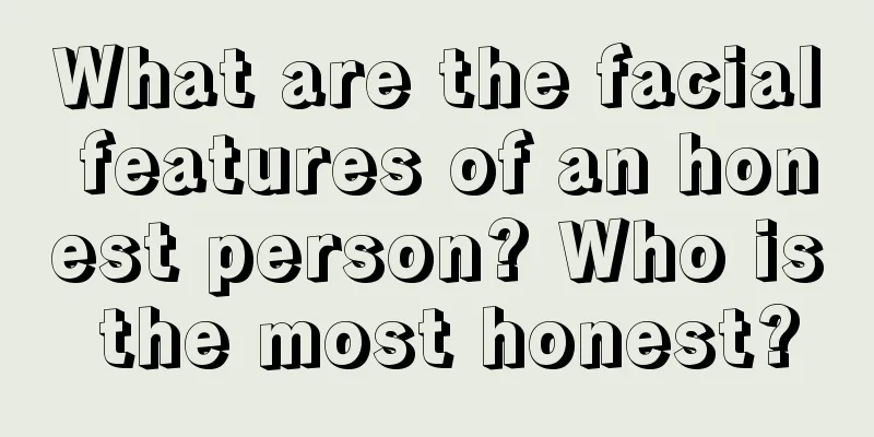 What are the facial features of an honest person? Who is the most honest?