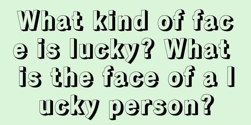 What kind of face is lucky? What is the face of a lucky person?